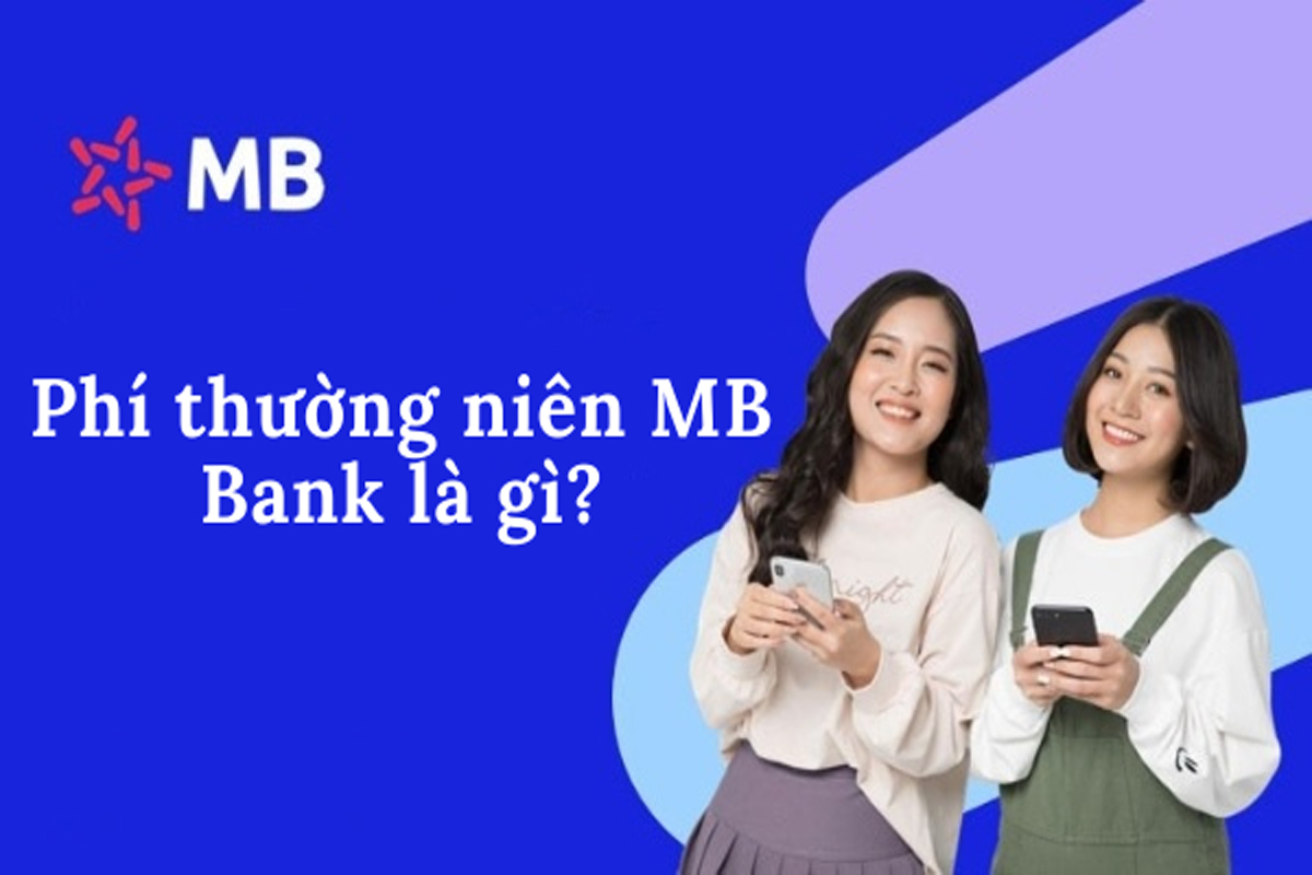 Hiểu rõ phí thường niên MB Bank sẽ giúp bạn có sự lựa chọn tốt hơn